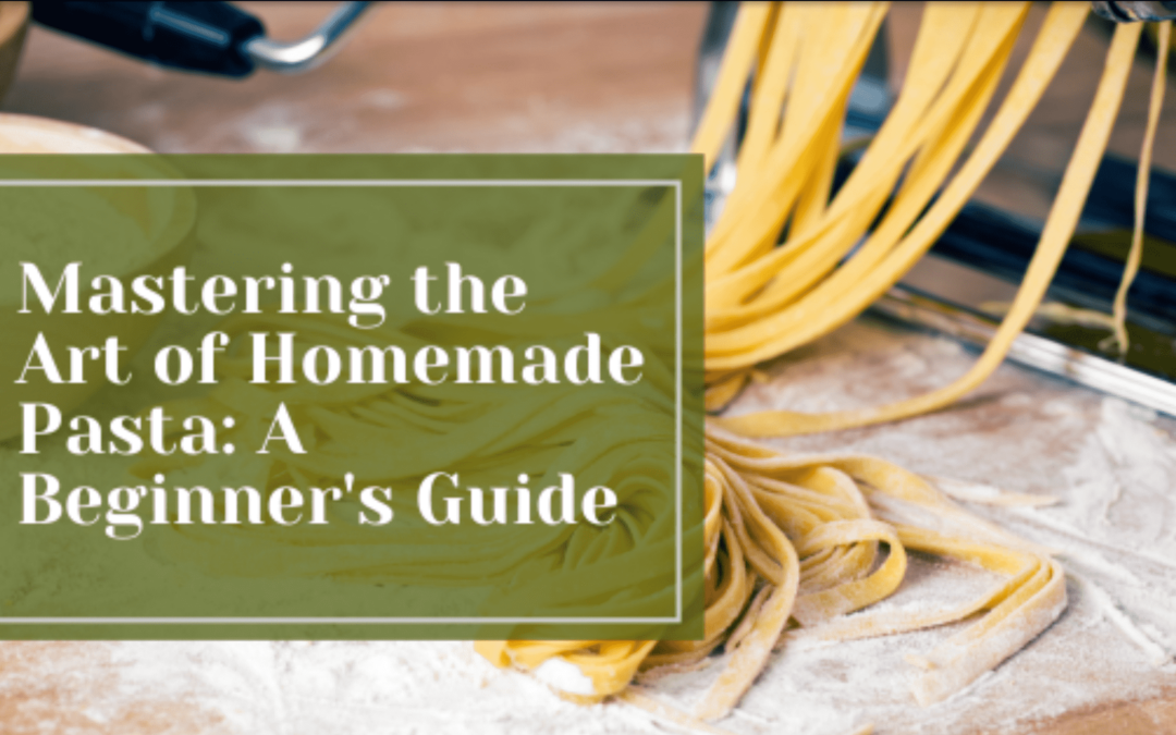 Mastering the Art of Homemade Pasta: A Beginner’s Guide